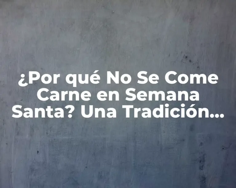 ¿Por qué No Se Come Carne en Semana Santa? Una Tradición Histórica y Religiosa