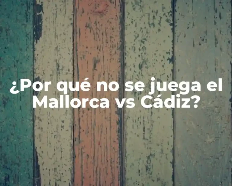 ¿Por qué no se juega el Mallorca vs Cádiz?