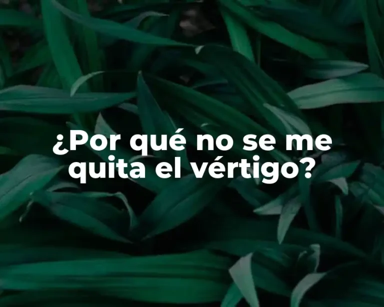 ¿Por qué no se me quita el vértigo?