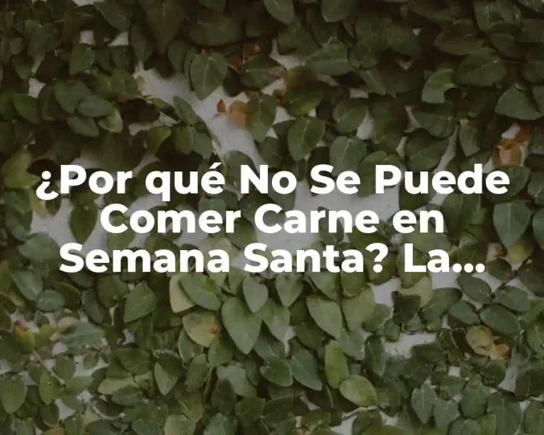 ¿Por qué No Se Puede Comer Carne en Semana Santa? La Verdadera Razón