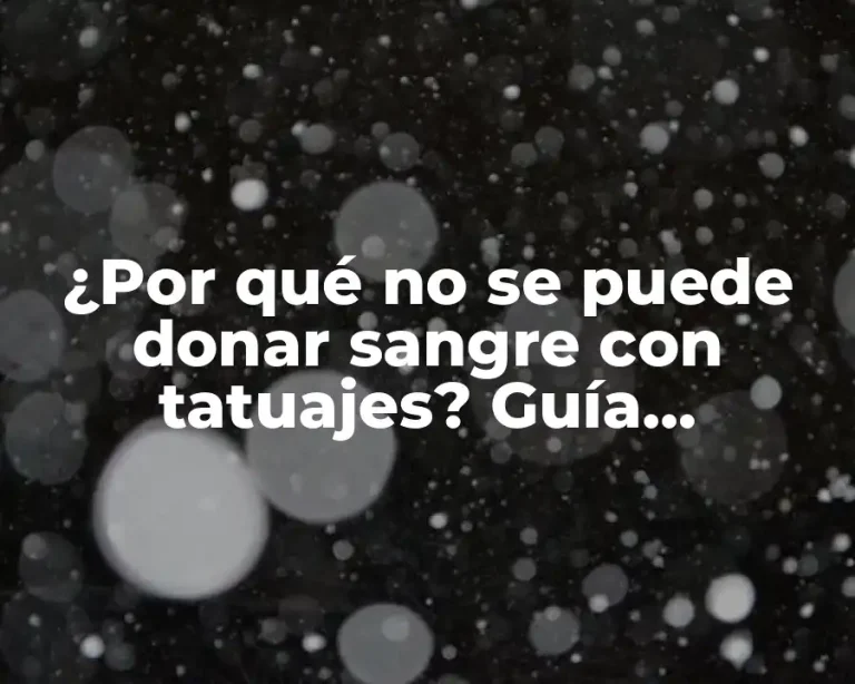 ¿Por qué no se puede donar sangre con tatuajes? Guía completa sobre la seguridad y las restricciones