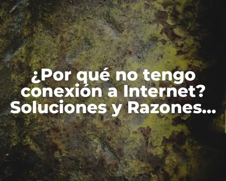 ¿Por qué no tengo conexión a Internet? Soluciones y Razones Comunes
