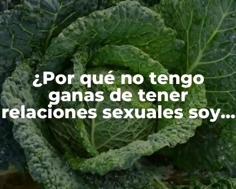 ¿Por qué no tengo ganas de tener relaciones sexuales soy mujer?