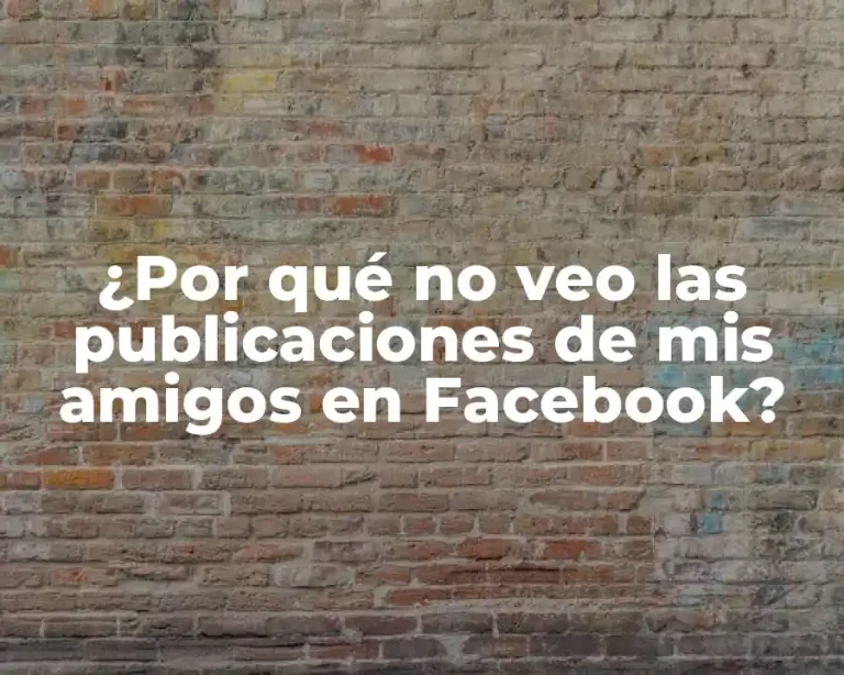 ¿Por qué no veo las publicaciones de mis amigos en Facebook?