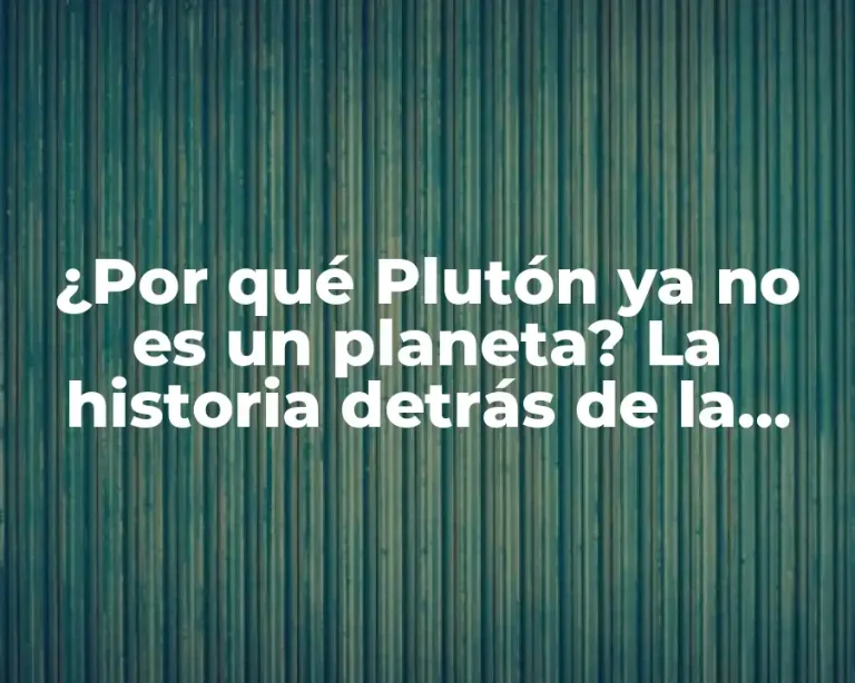 ¿Por qué Plutón ya no es un planeta? La historia detrás de la redefinición