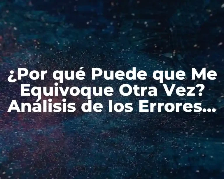 ¿Por qué Puede que Me Equivoque Otra Vez? Análisis de los Errores Humanos