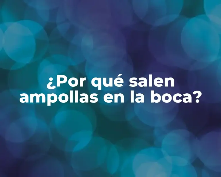 ¿Por qué salen ampollas en la boca?