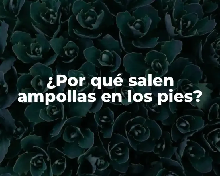 ¿Por qué salen ampollas en los pies?