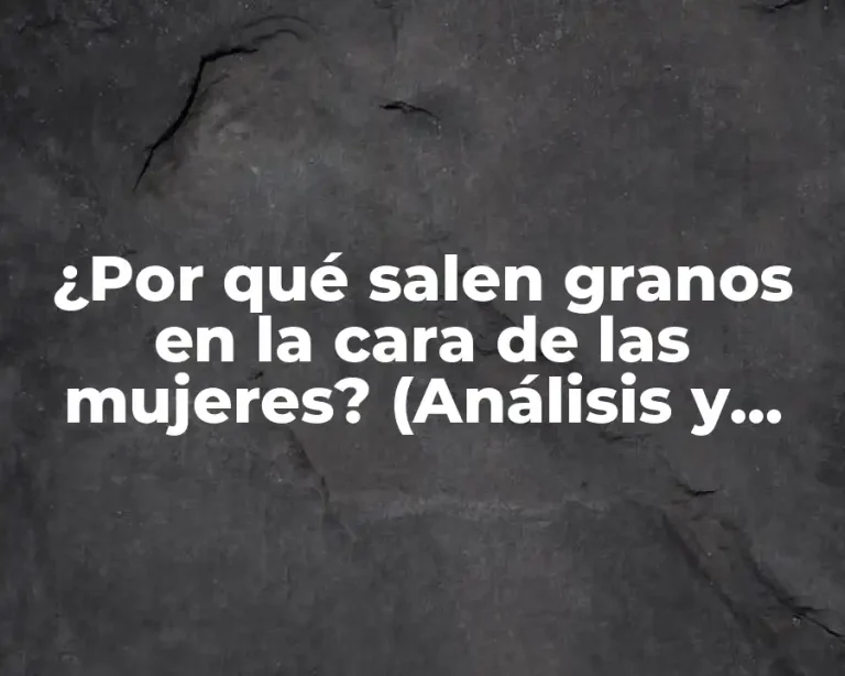 ¿Por qué salen granos en la cara de las mujeres? (Análisis y soluciones)