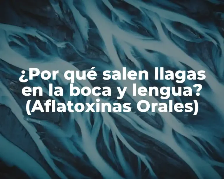 ¿Por qué salen llagas en la boca y lengua? (Aflatoxinas Orales)