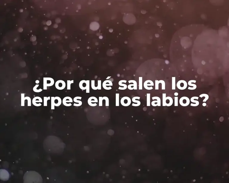 ¿Por qué salen los herpes en los labios?