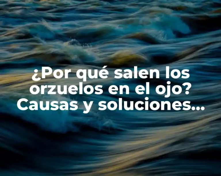 ¿Por qué salen los orzuelos en el ojo? Causas y soluciones efectivas