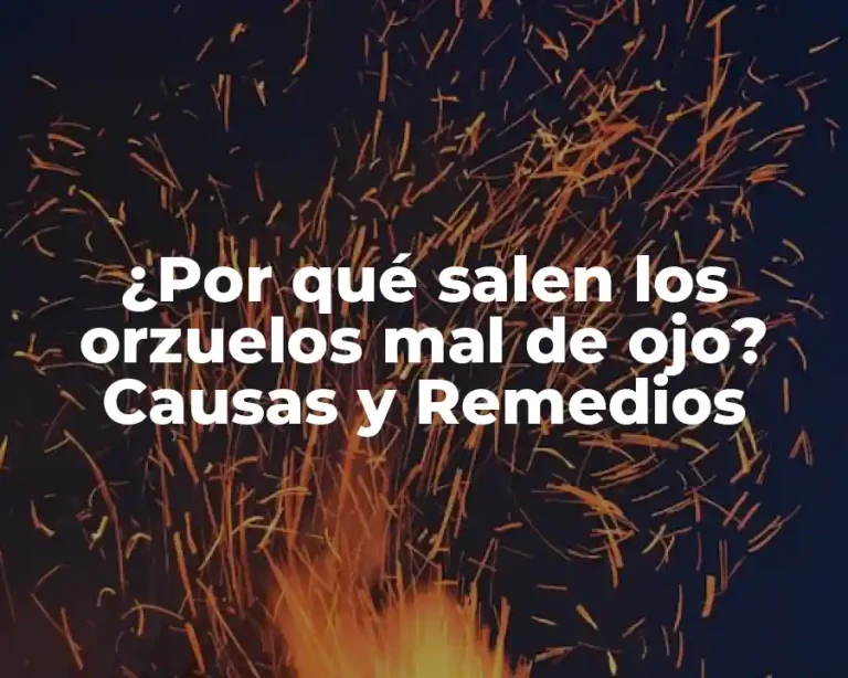 ¿Por qué salen los orzuelos mal de ojo? Causas y Remedios
