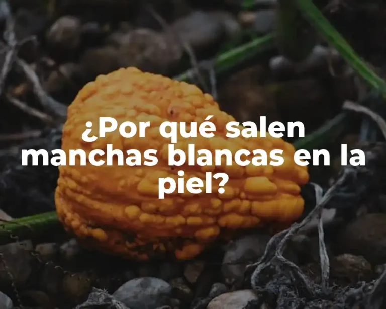 ¿Por qué salen manchas blancas en la piel?