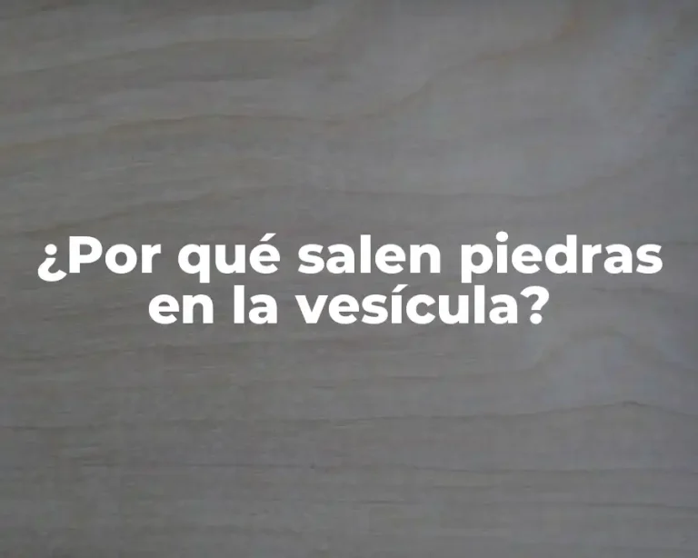 ¿Por qué salen piedras en la vesícula?