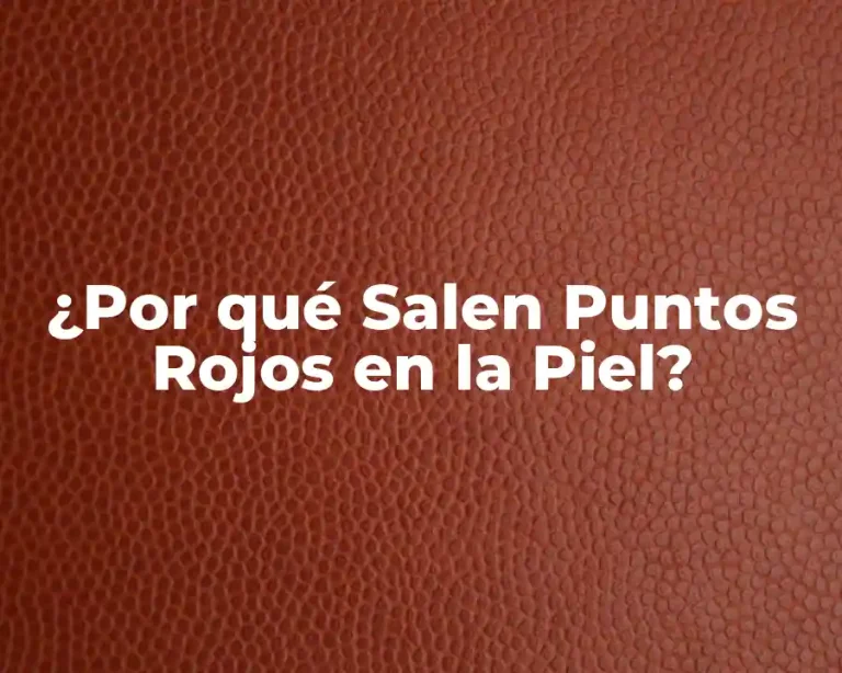 ¿Por qué Salen Puntos Rojos en la Piel?