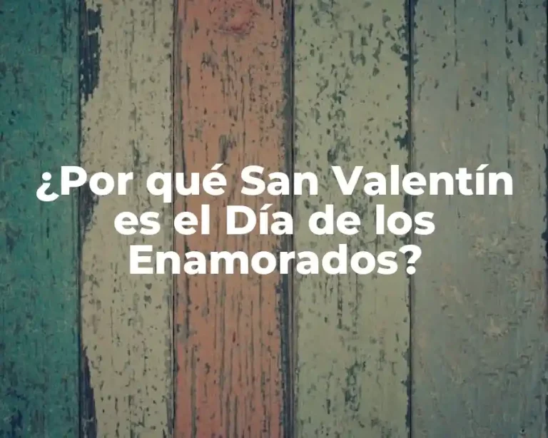 ¿Por qué San Valentín es el Día de los Enamorados?