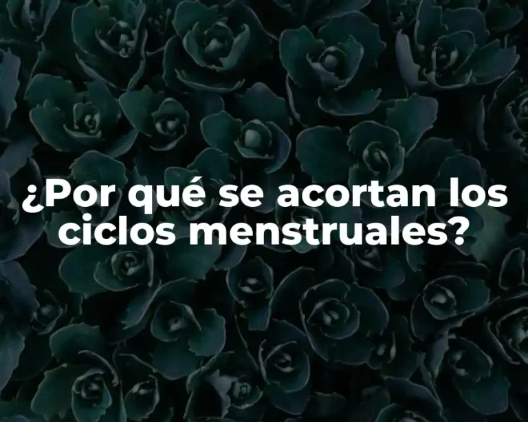 ¿Por qué se acortan los ciclos menstruales?