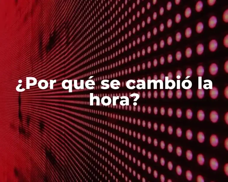 ¿Por qué se cambió la hora?