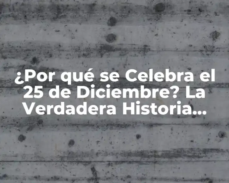 ¿Por qué se Celebra el 25 de Diciembre? La Verdadera Historia detrás de la Navidad