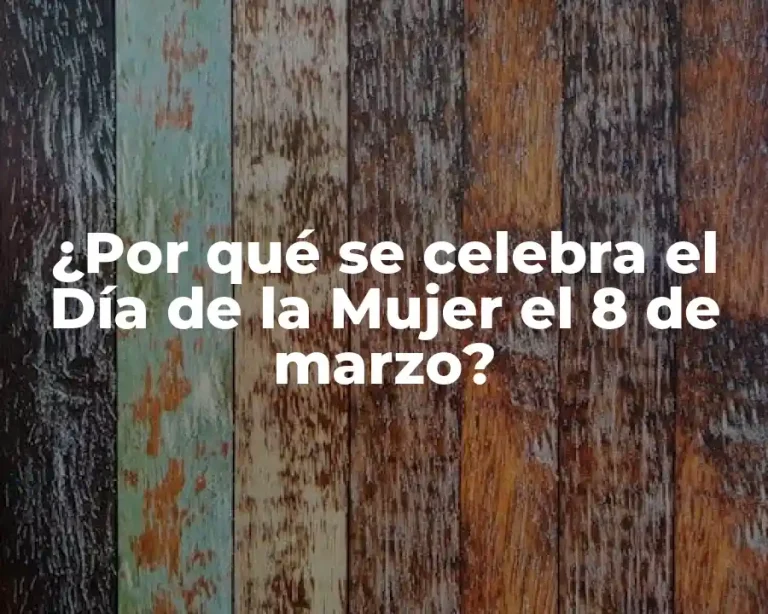 ¿Por qué se celebra el Día de la Mujer el 8 de marzo?