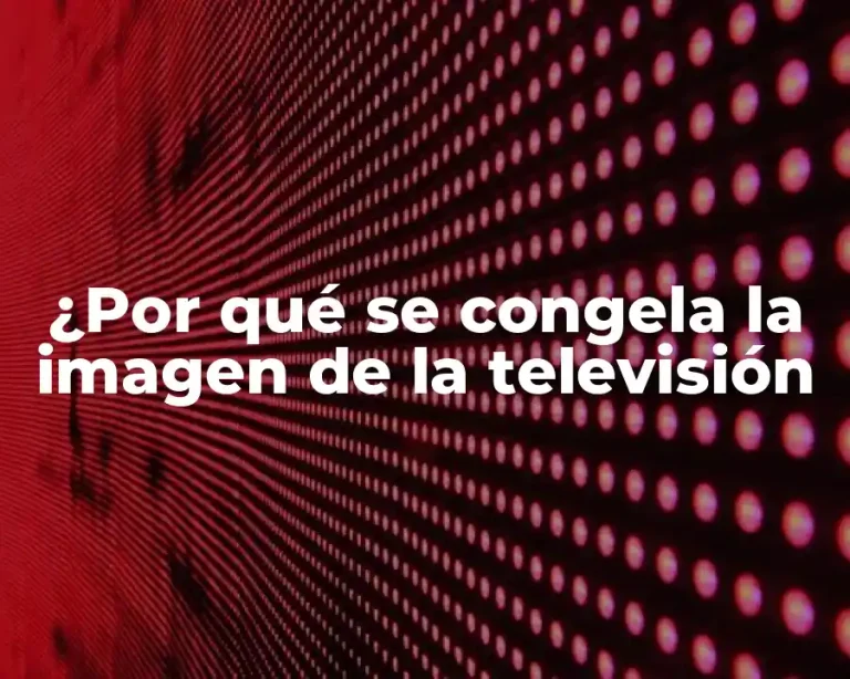 ¿Por qué se congela la imagen de la televisión