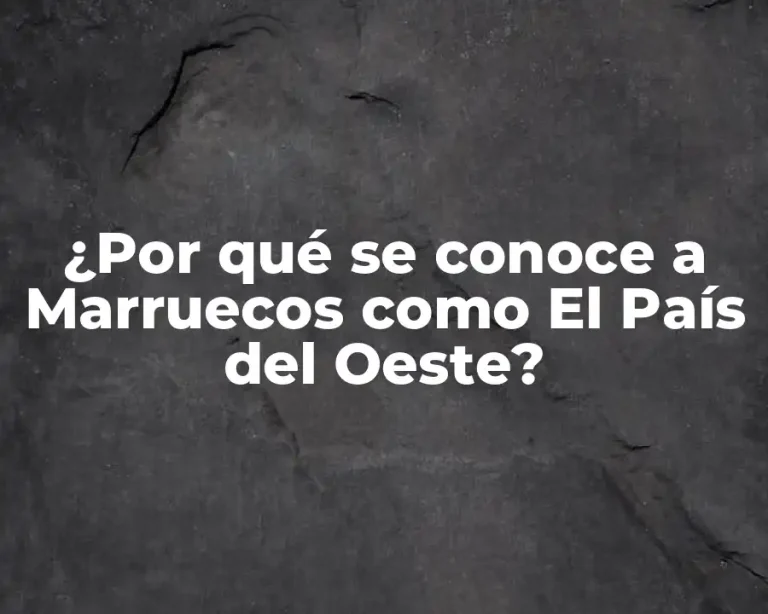 ¿Por qué se conoce a Marruecos como El País del Oeste?