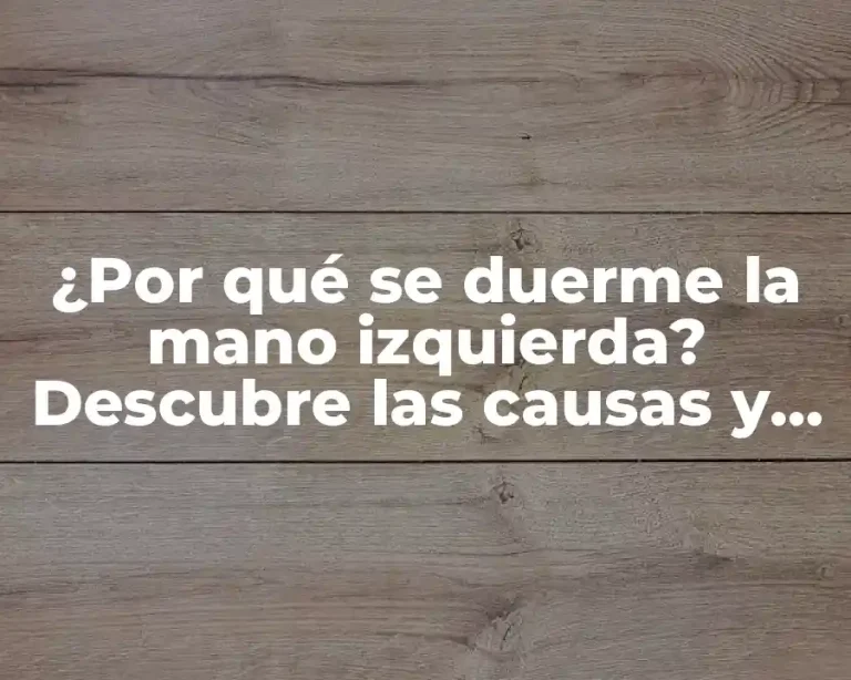 ¿Por qué se duerme la mano izquierda? Descubre las causas y soluciones