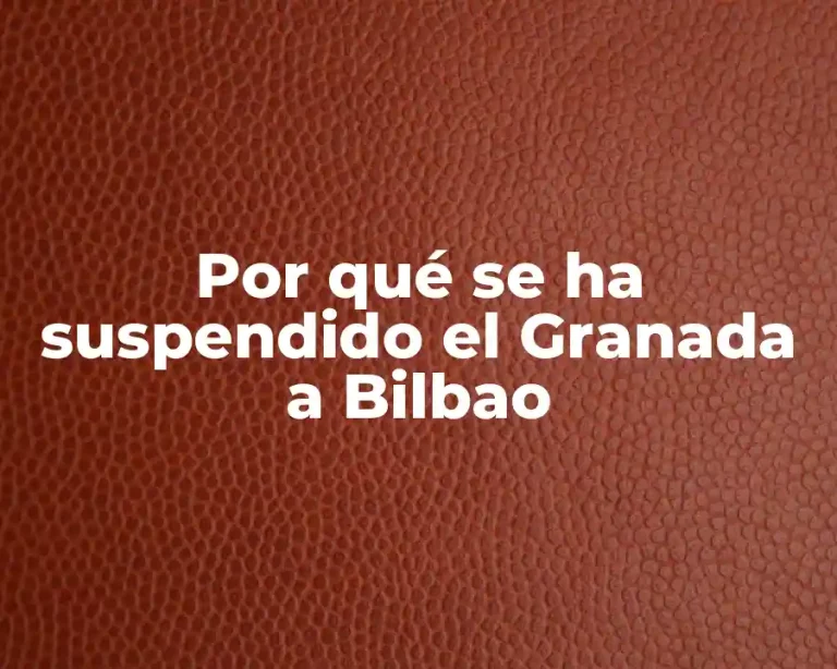 Por qué se ha suspendido el Granada a Bilbao