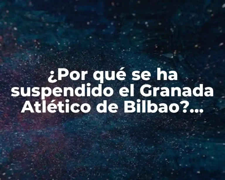 ¿Por qué se ha suspendido el Granada Atlético de Bilbao? Análisis detallado