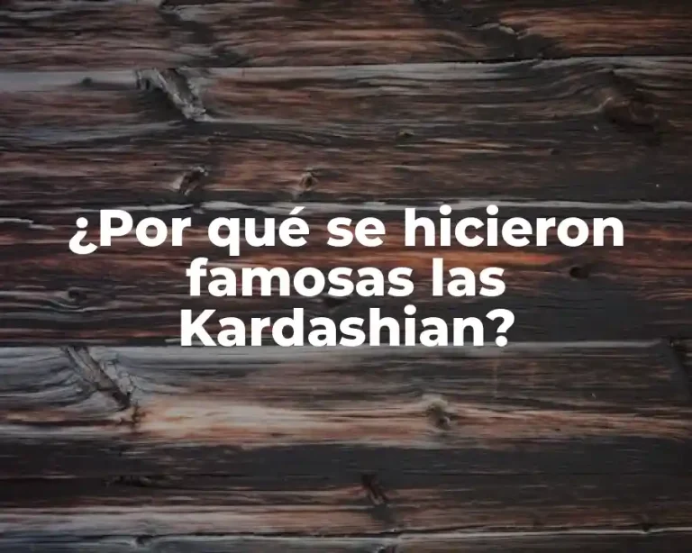 ¿Por qué se hicieron famosas las Kardashian?