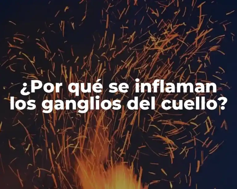 ¿Por qué se inflaman los ganglios del cuello?