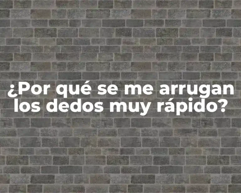 ¿Por qué se me arrugan los dedos muy rápido?