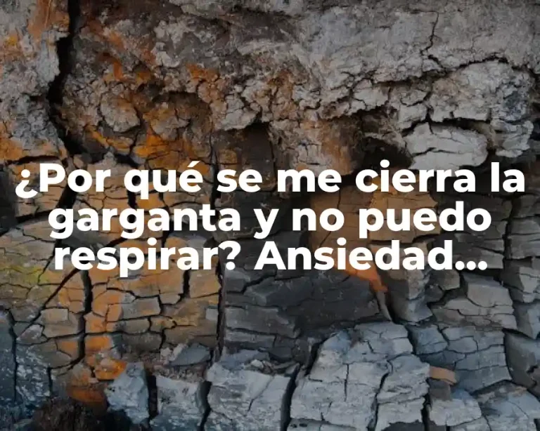 ¿Por qué se me cierra la garganta y no puedo respirar? Ansiedad, estrés o algo más