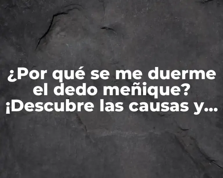 ¿Por qué se me duerme el dedo meñique? ¡Descubre las causas y soluciones!