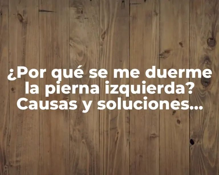 ¿Por qué se me duerme la pierna izquierda? Causas y soluciones para la parestesia nocturna