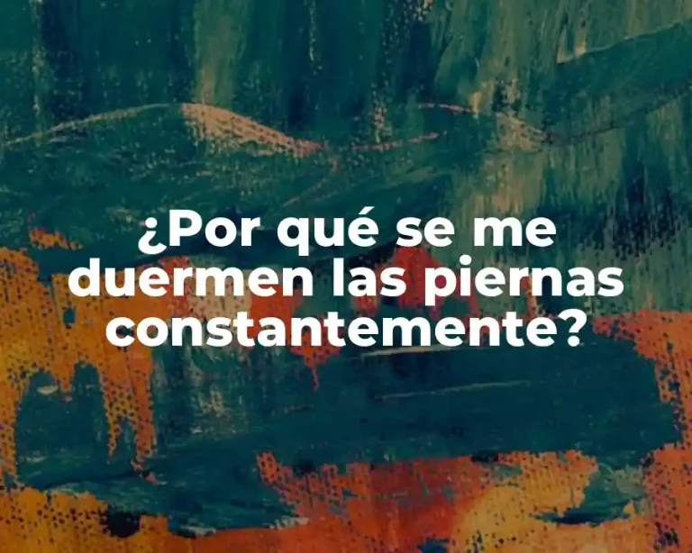 ¿Por qué se me duermen las piernas constantemente?