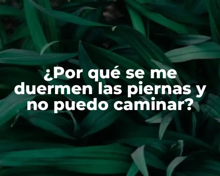 ¿Por qué se me duermen las piernas y no puedo caminar?