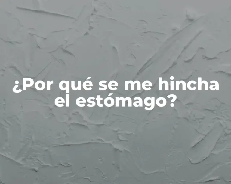 ¿Por qué se me hincha el estómago?