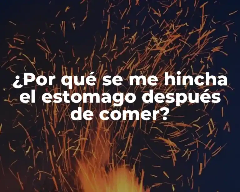 ¿Por qué se me hincha el estomago después de comer?