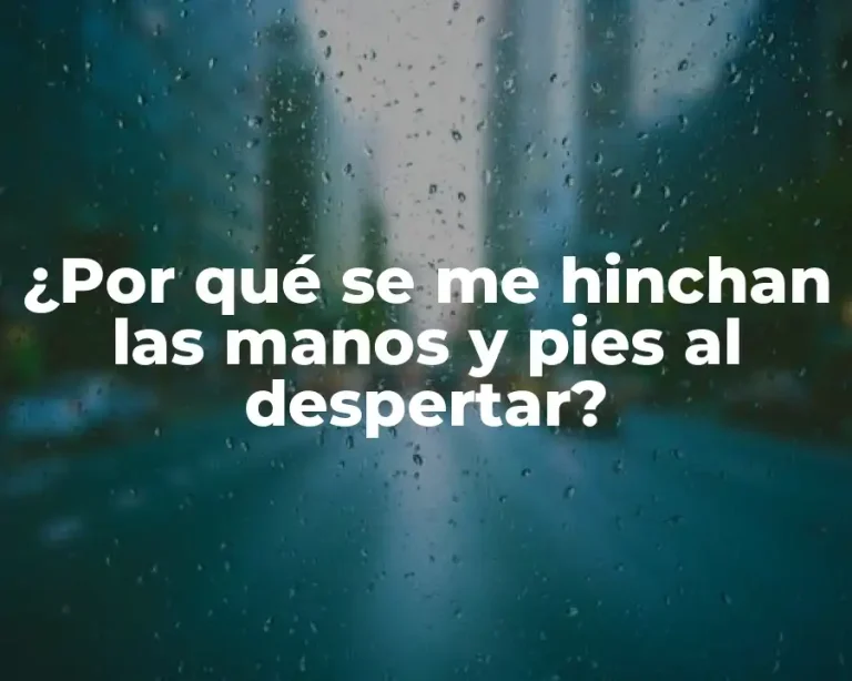 ¿Por qué se me hinchan las manos y pies al despertar?