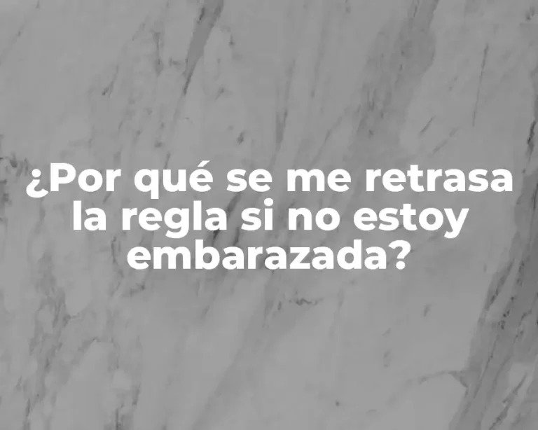 ¿Por qué se me retrasa la regla si no estoy embarazada?