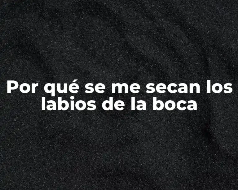 Por qué se me secan los labios de la boca