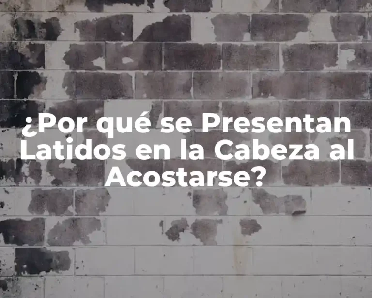 ¿Por qué se Presentan Latidos en la Cabeza al Acostarse?