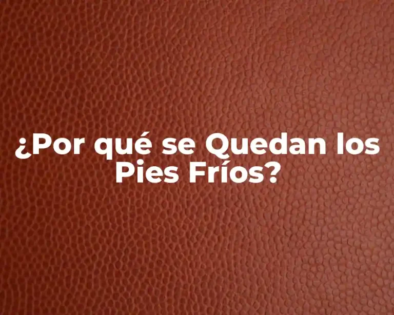 ¿Por qué se Quedan los Pies Fríos?