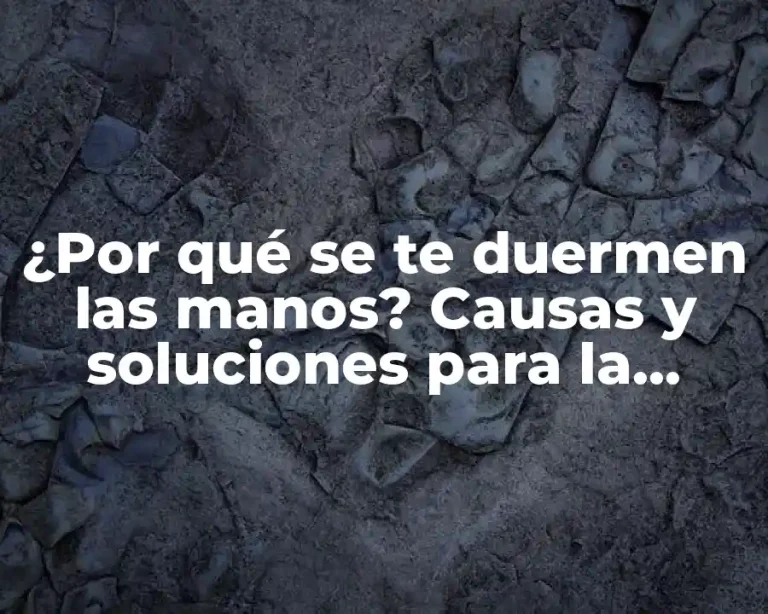 ¿Por qué se te duermen las manos? Causas y soluciones para la dormición de las extremidades