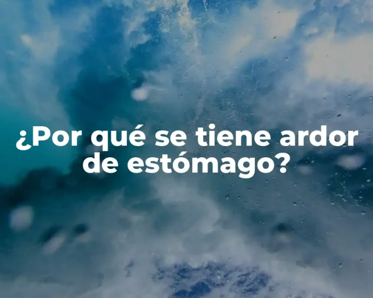 ¿Por qué se tiene ardor de estómago?