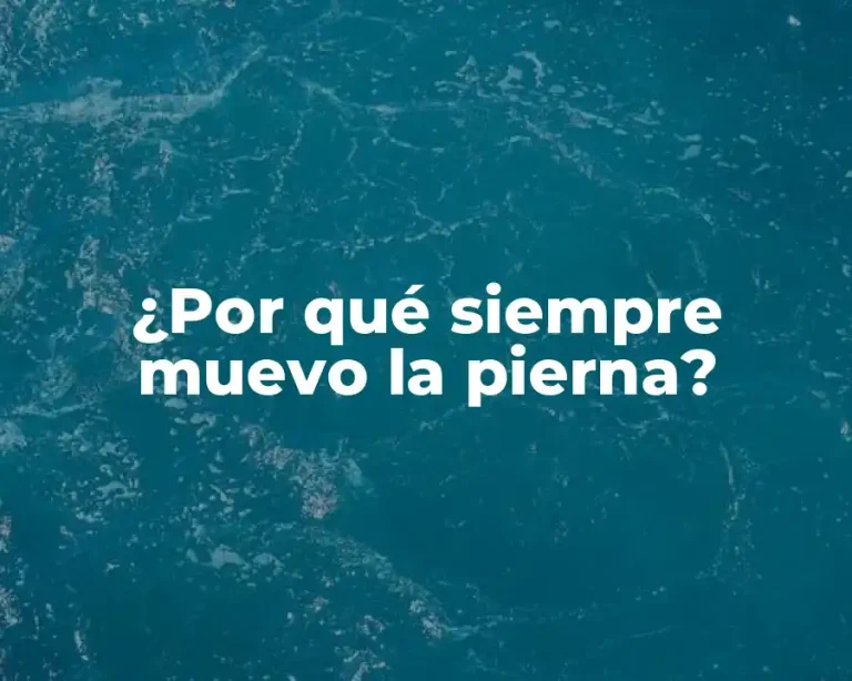 ¿Por qué siempre muevo la pierna?