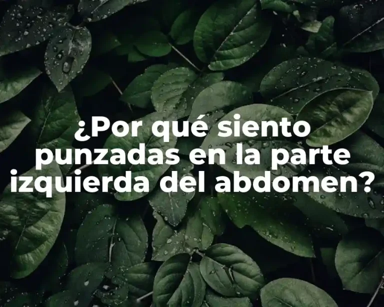 ¿Por qué siento punzadas en la parte izquierda del abdomen?