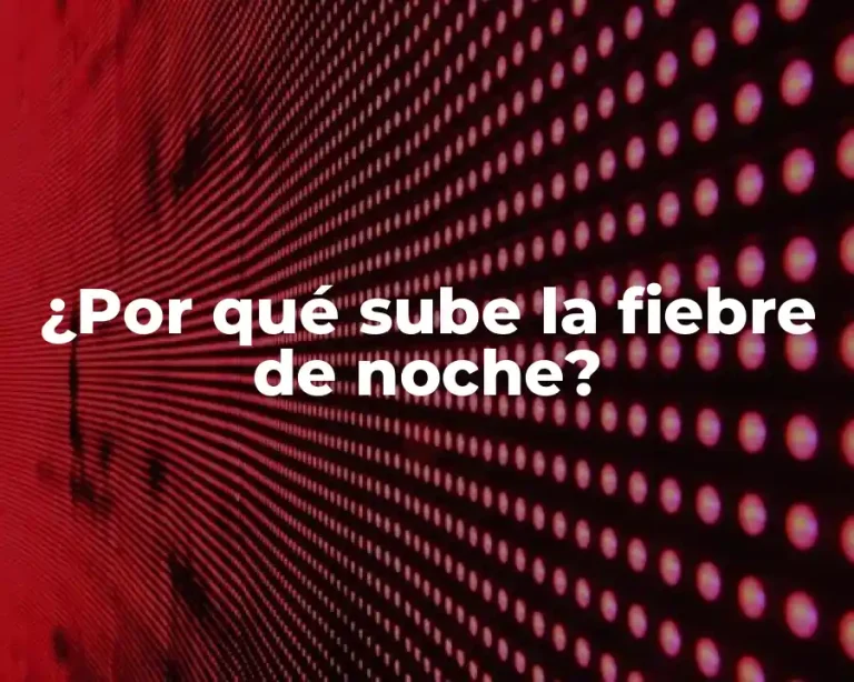 ¿Por qué sube la fiebre de noche?